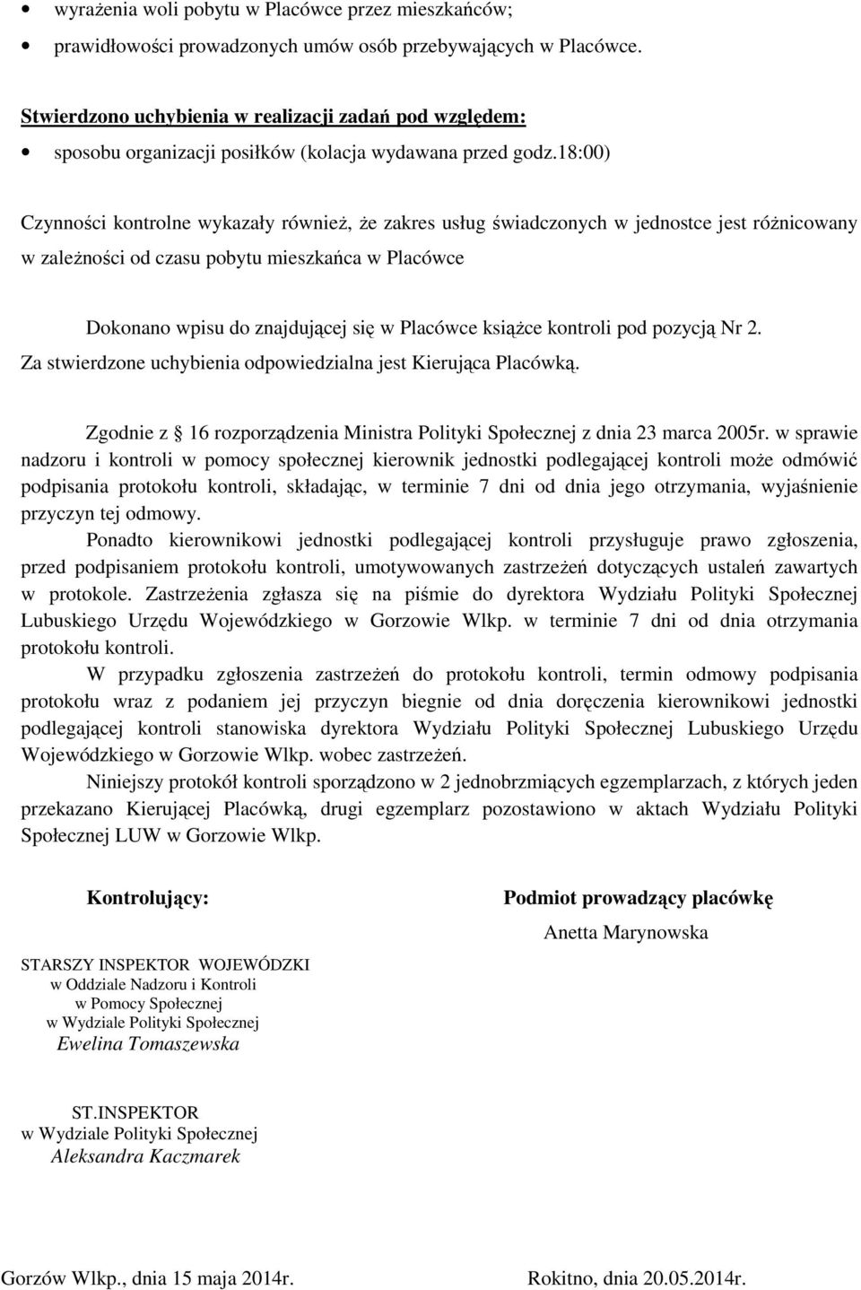 18:00) Czynności kontrolne wykazały również, że zakres usług świadczonych w jednostce jest różnicowany w zależności od czasu pobytu mieszkańca w Placówce Dokonano wpisu do znajdującej się w Placówce