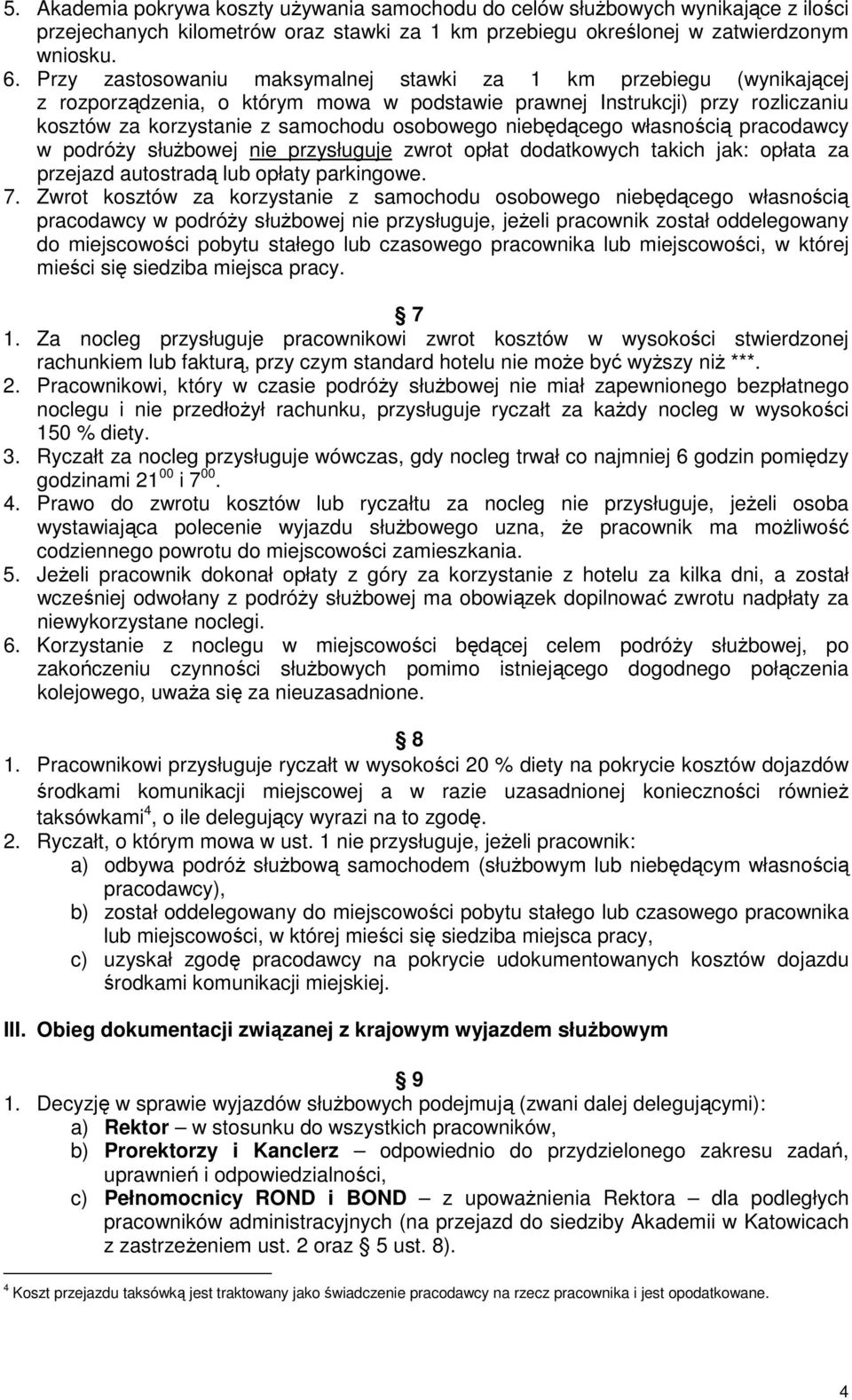 niebędącego własnością pracodawcy w podróŝy słuŝbowej nie przysługuje zwrot opłat dodatkowych takich jak: opłata za przejazd autostradą lub opłaty parkingowe. 7.