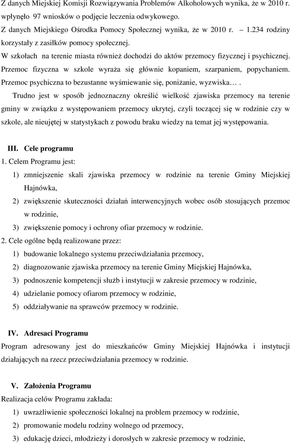 W szkołach na terenie miasta również dochodzi do aktów przemocy fizycznej i psychicznej. Przemoc fizyczna w szkole wyraża się głównie kopaniem, szarpaniem, popychaniem.