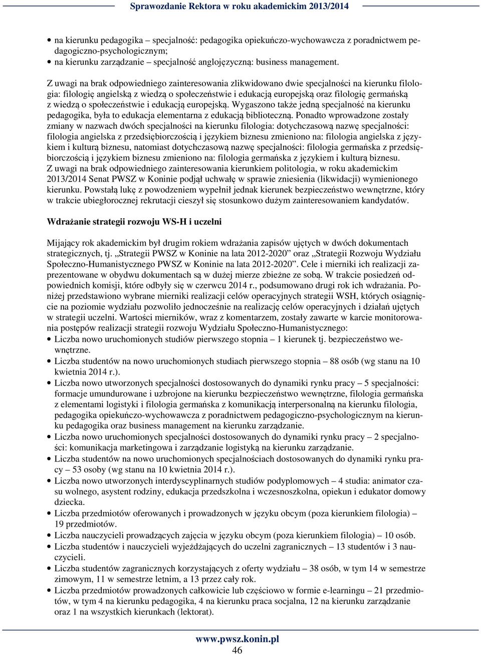 wiedzą o społeczeństwie i edukacją europejską. Wygaszono także jedną specjalność na kierunku pedagogika, była to edukacja elementarna z edukacją biblioteczną.