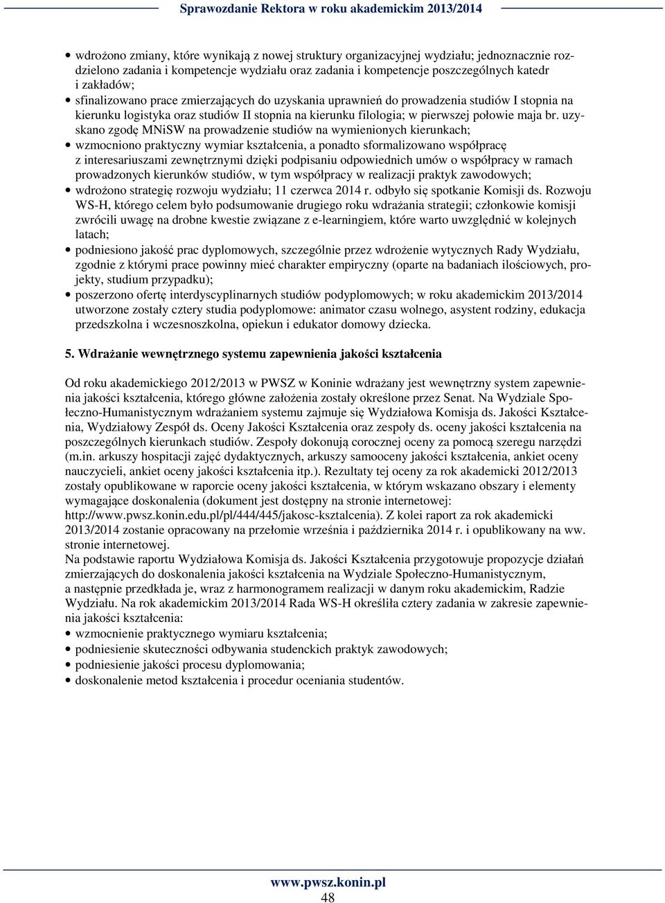 uzyskano zgodę MNiSW na prowadzenie studiów na wymienionych kierunkach; wzmocniono praktyczny wymiar kształcenia, a ponadto sformalizowano współpracę z interesariuszami zewnętrznymi dzięki podpisaniu