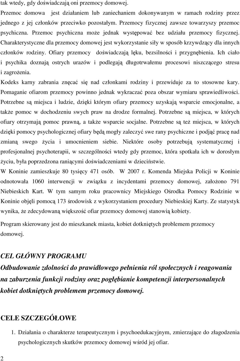 Charakterystyczne dla przemocy domowej jest wykorzystanie siły w sposób krzywdzący dla innych członków rodziny. Ofiary przemocy doświadczają lęku, bezsilności i przygnębienia.