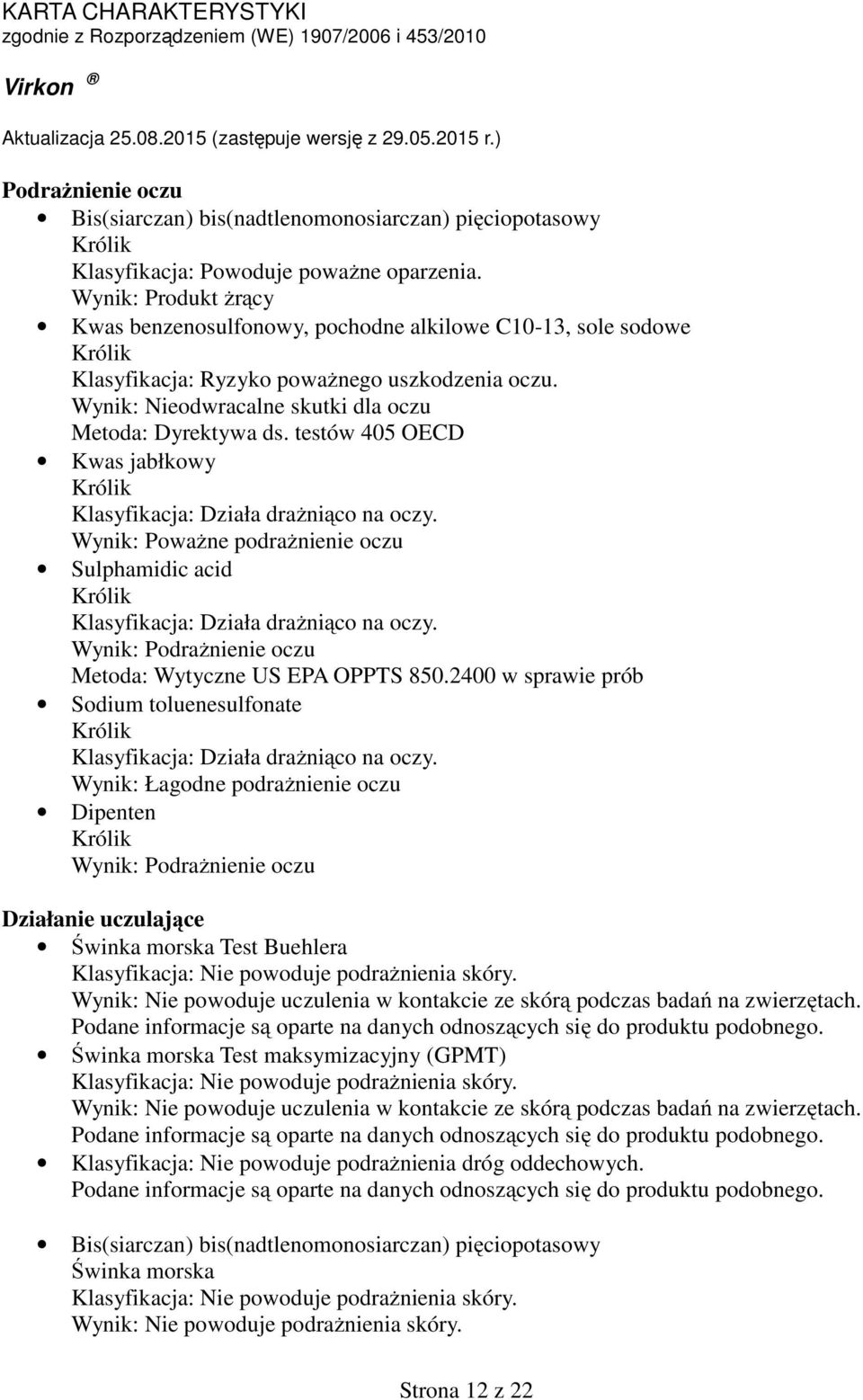 Wynik: Podrażnienie oczu Metoda: Wytyczne US EPA OPPTS 850.2400 w sprawie prób Klasyfikacja: Działa drażniąco na oczy.