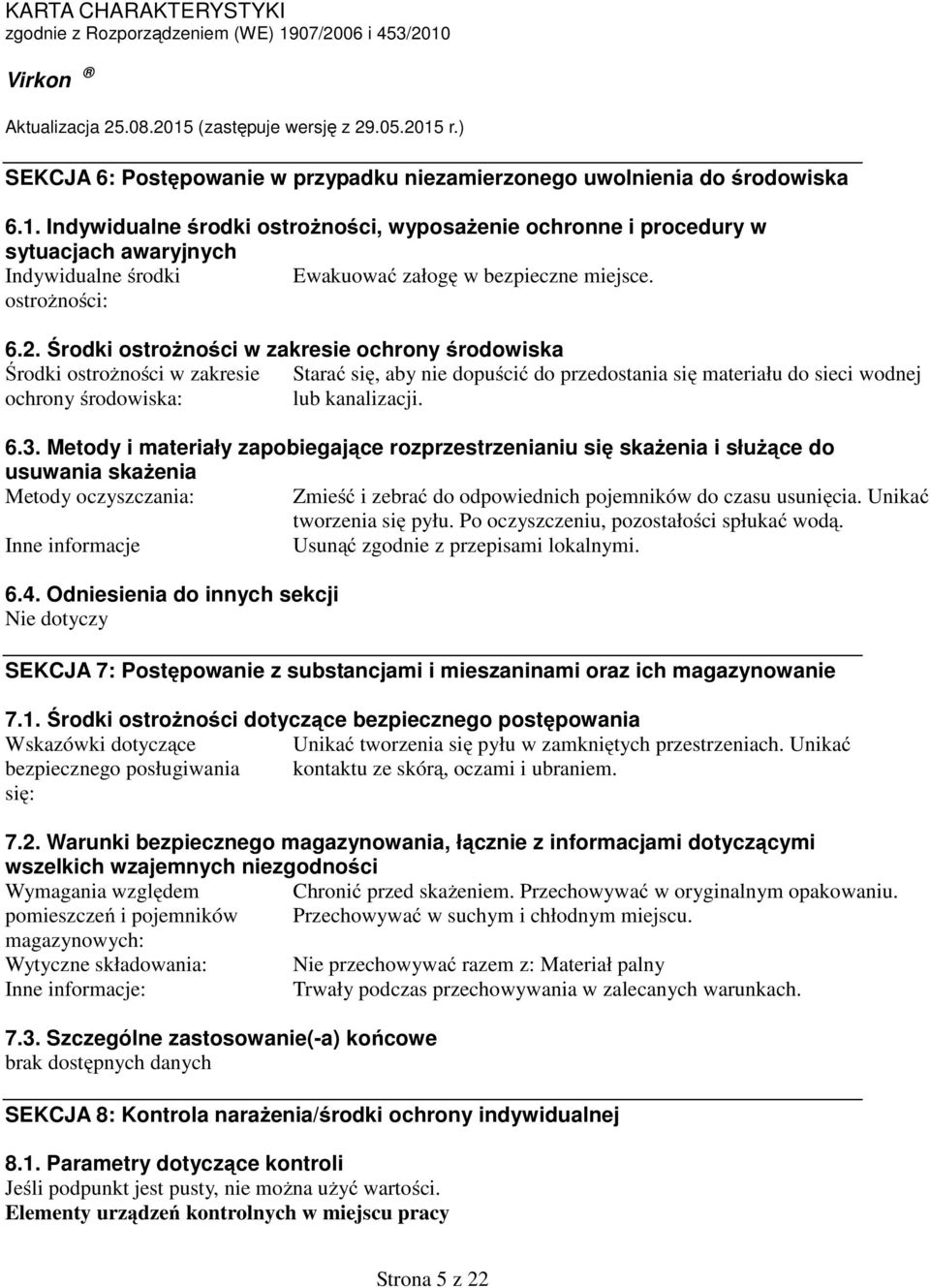 Środki ostrożności w zakresie ochrony środowiska Środki ostrożności w zakresie Starać się, aby nie dopuścić do przedostania się materiału do sieci wodnej ochrony środowiska: lub kanalizacji. 6.3.