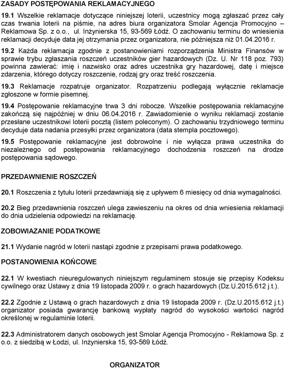 Inżynierska 15, 93-569 Łódź. O zachowaniu terminu do wniesienia reklamacji decyduje data jej otrzymania przez organizatora, nie późniejsza niż 01.04.2016 r. 19.