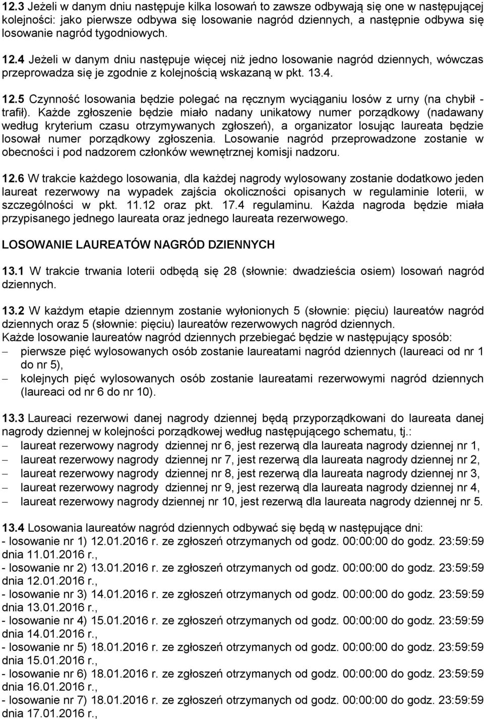 Każde zgłoszenie będzie miało nadany unikatowy numer porządkowy (nadawany według kryterium czasu otrzymywanych zgłoszeń), a organizator losując laureata będzie losował numer porządkowy zgłoszenia.