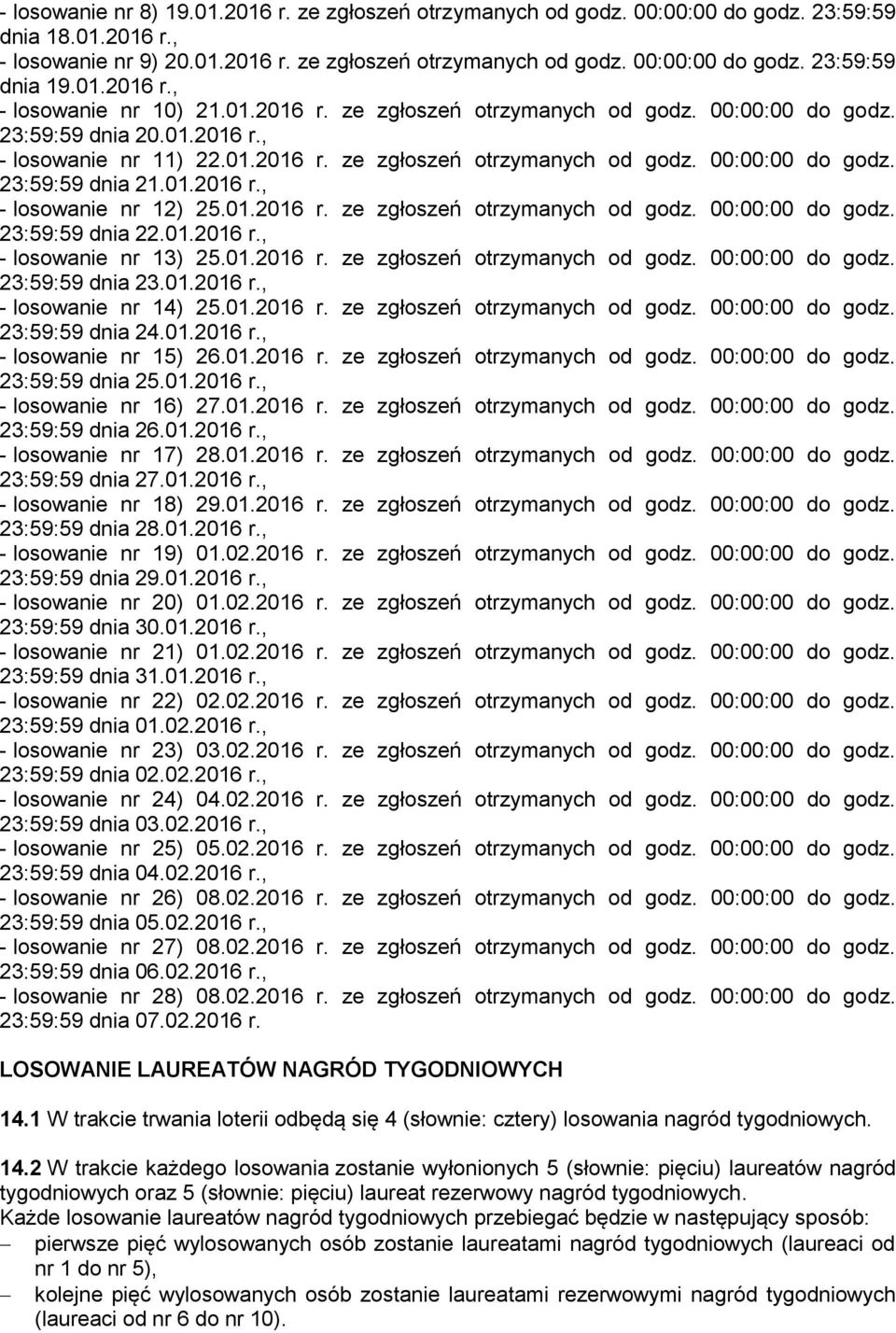 01.2016 r., - losowanie nr 12) 25.01.2016 r. ze zgłoszeń otrzymanych od godz. 00:00:00 do godz. 23:59:59 dnia 22.01.2016 r., - losowanie nr 13) 25.01.2016 r. ze zgłoszeń otrzymanych od godz. 00:00:00 do godz. 23:59:59 dnia 23.