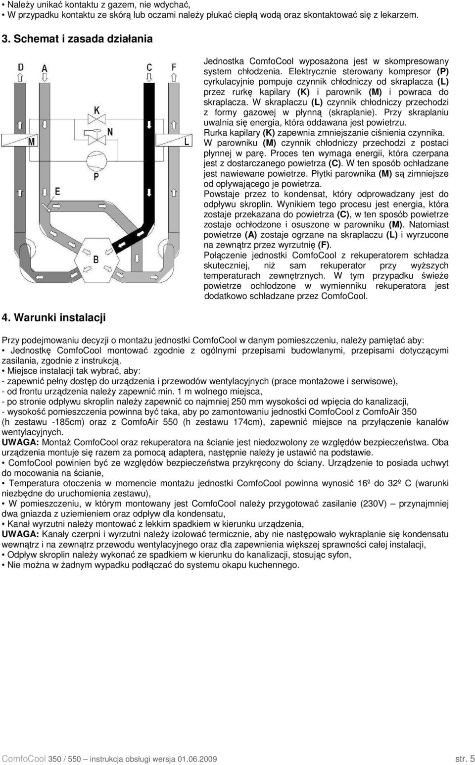 Elektrycznie sterowany kompresor (P) cyrkulacyjnie pompuje czynnik chłodniczy od skraplacza (L) przez rurkę kapilary (K) i parownik (M) i powraca do skraplacza.