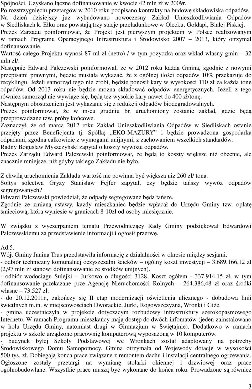 Prezes Zarządu poinformował, Ŝe Projekt jest pierwszym projektem w Polsce realizowanym w ramach Programu Operacyjnego Infrastruktura i Środowisko 2007 2013, który otrzymał dofinansowanie.