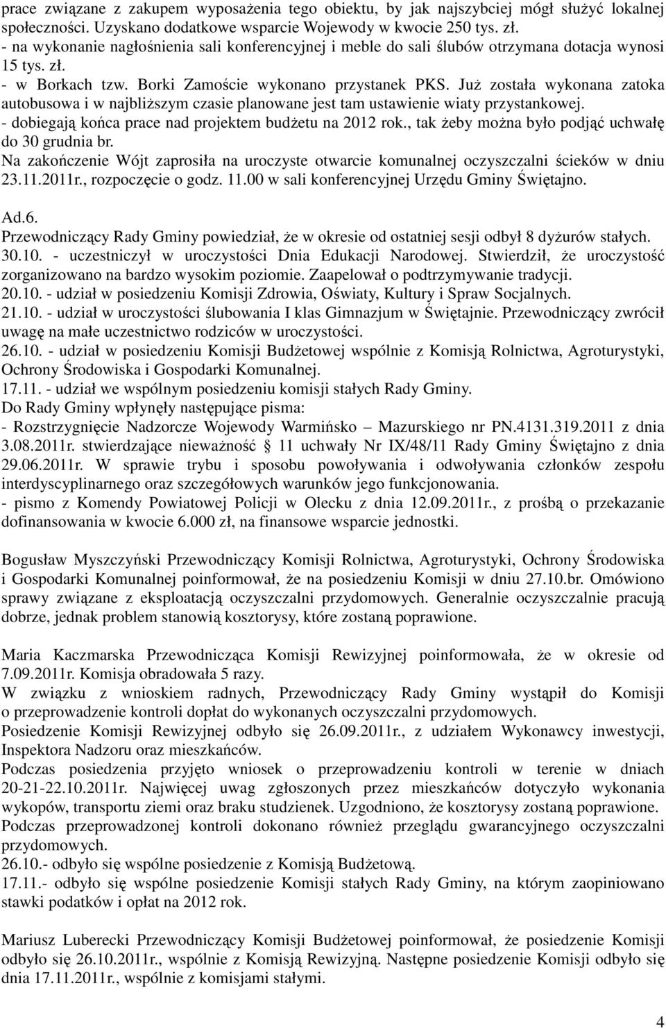 JuŜ została wykonana zatoka autobusowa i w najbliŝszym czasie planowane jest tam ustawienie wiaty przystankowej. - dobiegają końca prace nad projektem budŝetu na 2012 rok.