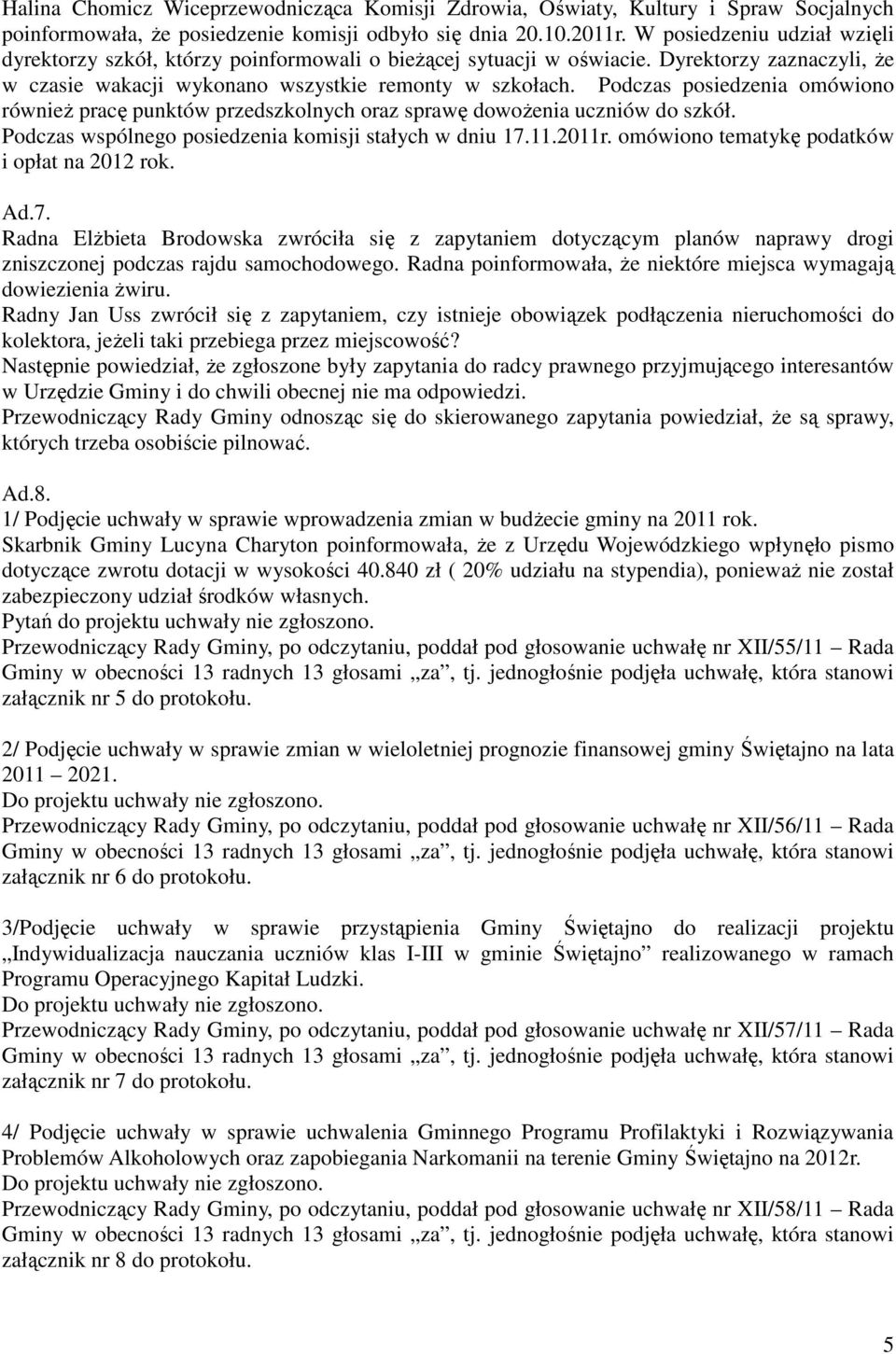 Podczas posiedzenia omówiono równieŝ pracę punktów przedszkolnych oraz sprawę dowoŝenia uczniów do szkół. Podczas wspólnego posiedzenia komisji stałych w dniu 17.11.2011r.