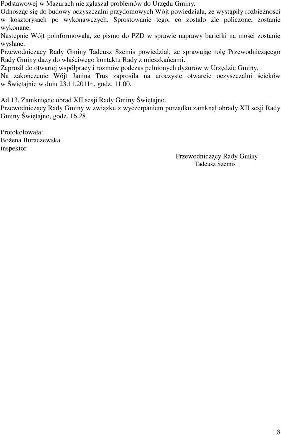 Przewodniczący Rady Gminy Tadeusz Szemis powiedział, Ŝe sprawując rolę Przewodniczącego Rady Gminy dąŝy do właściwego kontaktu Rady z mieszkańcami.