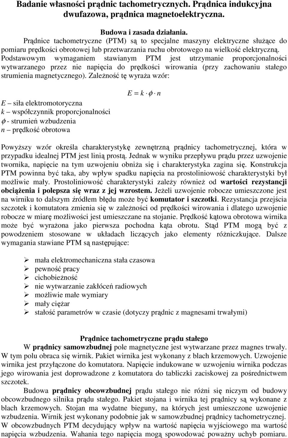 Podstawowym wymaganiem stawianym PTM jest utrzymanie proporcjonalności wytwarzanego przez nie napięcia do prędkości wirowania (przy zachowaniu stałego strumienia magnetycznego).