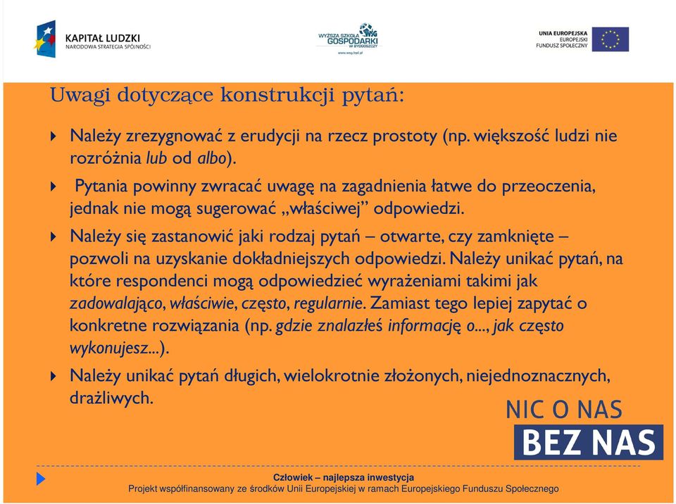 Należy się zastanowić jaki rodzaj pytań otwarte, czy zamknięte pozwoli na uzyskanie dokładniejszych odpowiedzi.