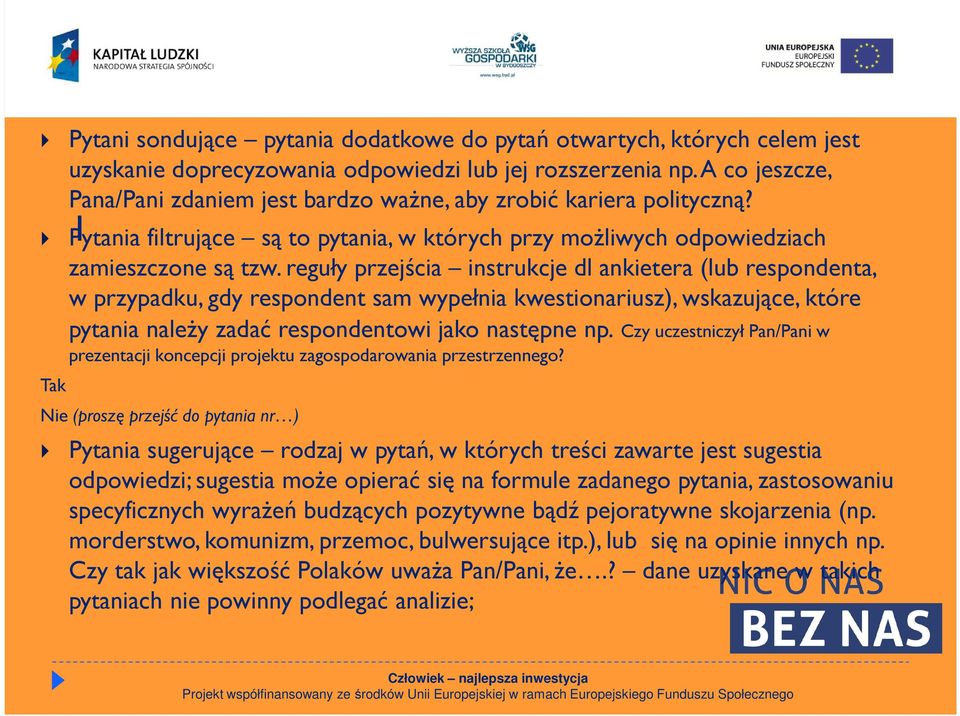 reguły przejścia instrukcje dl ankietera (lub respondenta, w przypadku, gdy respondent sam wypełnia kwestionariusz), wskazujące, które pytania należy zadać respondentowi jako następne np.