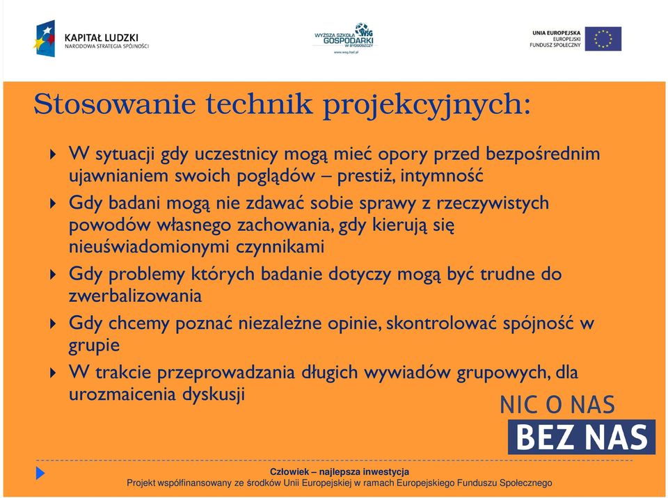 nieuświadomionymi czynnikami Gdy problemy których badanie dotyczy mogą być trudne do zwerbalizowania Gdy chcemy poznać