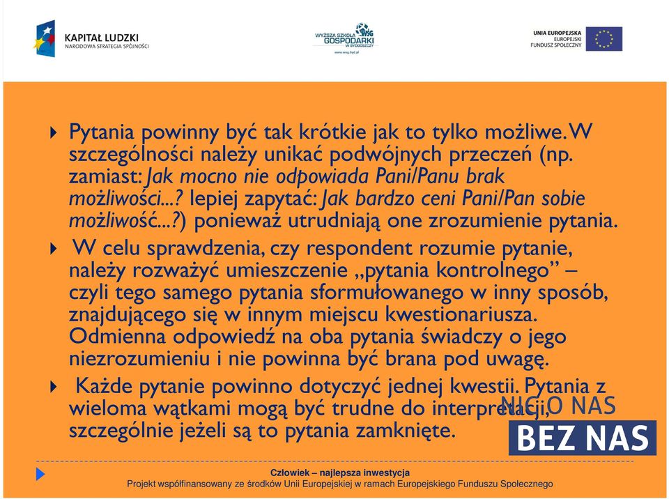 W celu sprawdzenia, czy respondent rozumie pytanie, należy rozważyć umieszczenie pytania kontrolnego czyli tego samego pytania sformułowanego w inny sposób, znajdującego się w innym