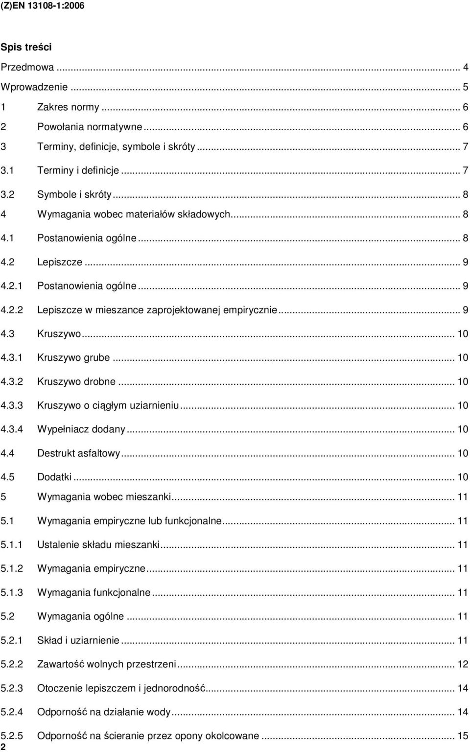 .. 10 4.3.1 Kruszywo grube... 10 4.3.2 Kruszywo drobne... 10 4.3.3 Kruszywo o ciągłym uziarnieniu... 10 4.3.4 Wypełniacz dodany... 10 4.4 Destrukt asfaltowy... 10 4.5 Dodatki.