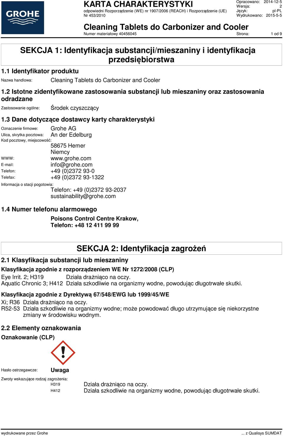 3 Dane dotyczące dostawcy karty charakterystyki Oznaczenie firmowe: Grohe AG Ulica, skrytka pocztowa: An der Edelburg Kod pocztowy, miejscowość: 58675 Hemer Niemcy WWW: www.grohe.