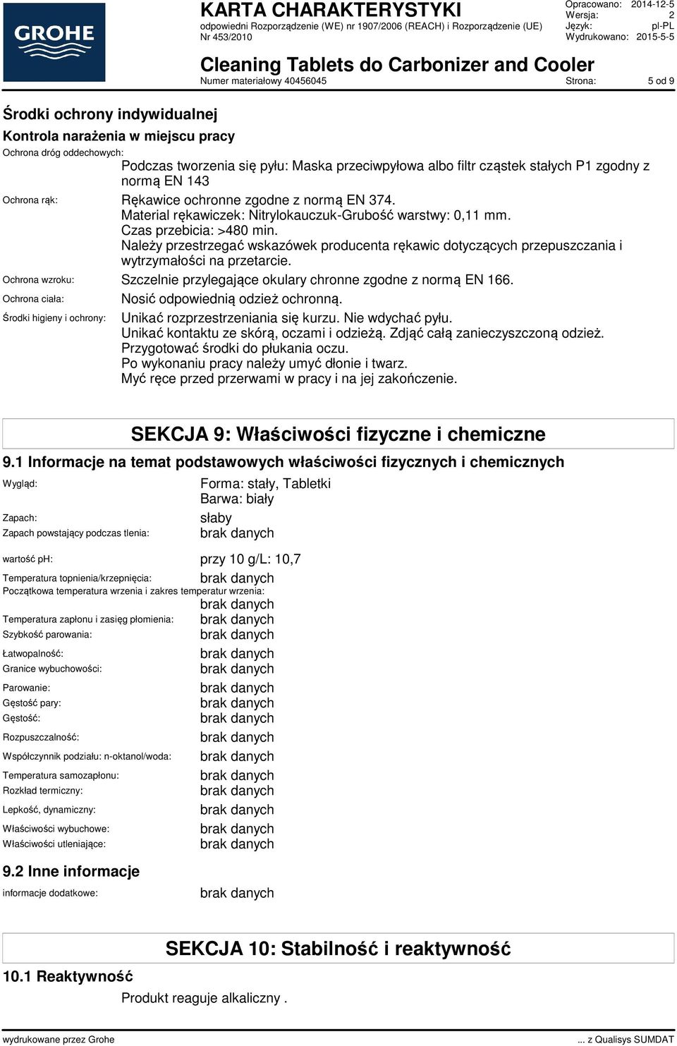 Należy przestrzegać wskazówek producenta rękawic dotyczących przepuszczania i wytrzymałości na przetarcie. Ochrona wzroku: Szczelnie przylegające okulary chronne zgodne z normą EN 166.