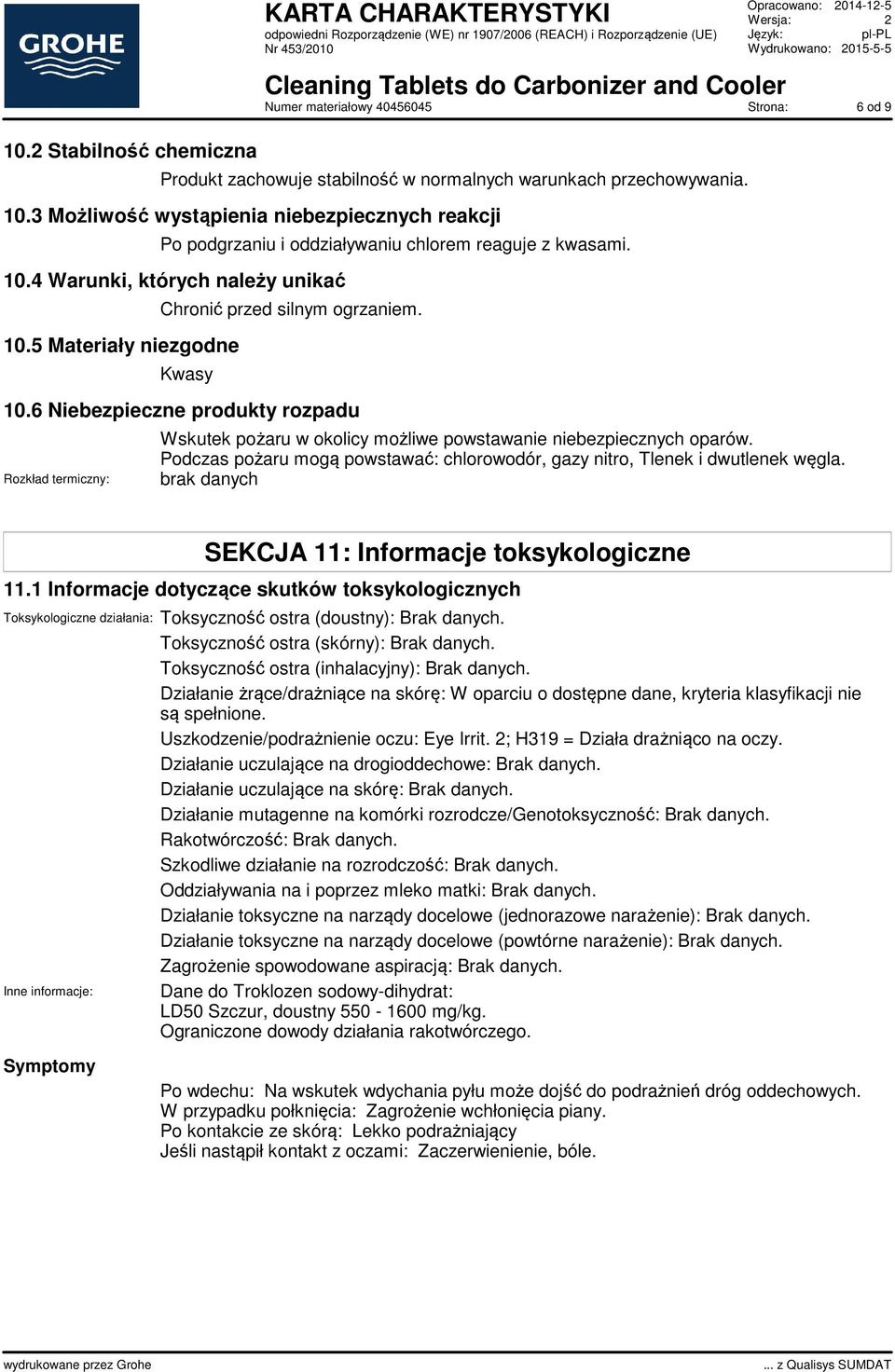 Kwasy 10.6 Niebezpieczne produkty rozpadu Rozkład termiczny: Strona: 6 od 9 Wskutek pożaru w okolicy możliwe powstawanie niebezpiecznych oparów.