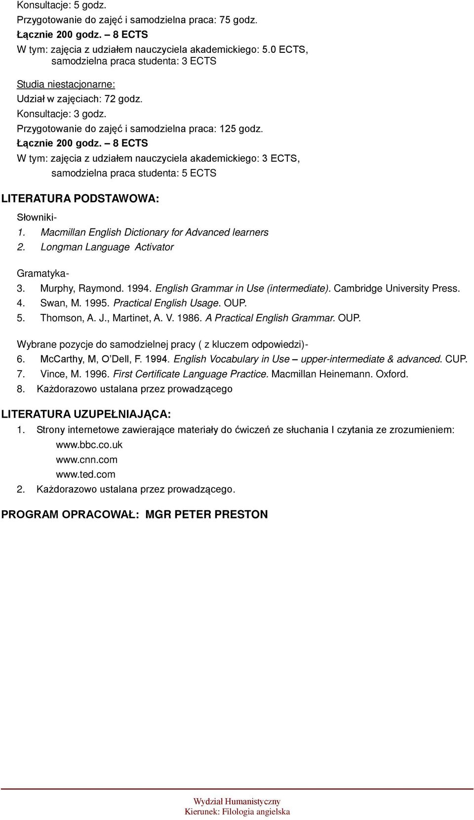 8 ECTS W tym: zajęcia z udziałem nauczyciela akademickiego: 3 ECTS, samodzielna praca studenta: 5 ECTS LITERATURA PODSTAWOWA: Słowniki- 1. Macmillan English Dictionary for Advanced learners 2.