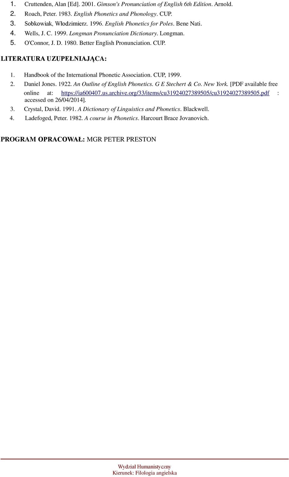 Handbook of the International Phonetic Association. CUP, 1999. 2. Daniel Jones. 1922. An Outline of English Phonetics. G E Stechert & Co. New York. [PDF available free online at: https://ia600407.us.