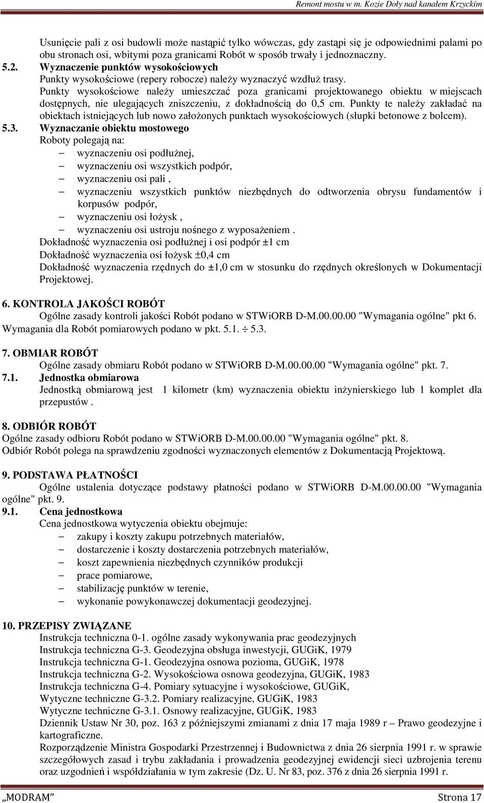 Punkty wysokościowe naleŝy umieszczać poza granicami projektowanego obiektu w miejscach dostępnych, nie ulegających zniszczeniu, z dokładnością do 0,5 cm.