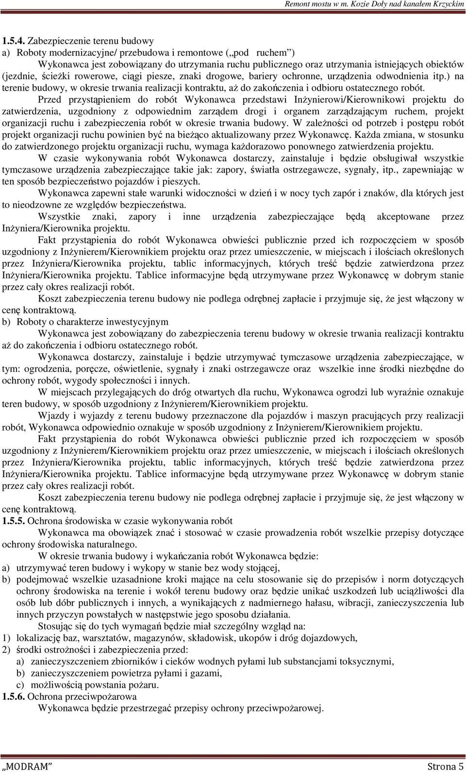 ścieŝki rowerowe, ciągi piesze, znaki drogowe, bariery ochronne, urządzenia odwodnienia itp.) na terenie budowy, w okresie trwania realizacji kontraktu, aŝ do zakończenia i odbioru ostatecznego robót.