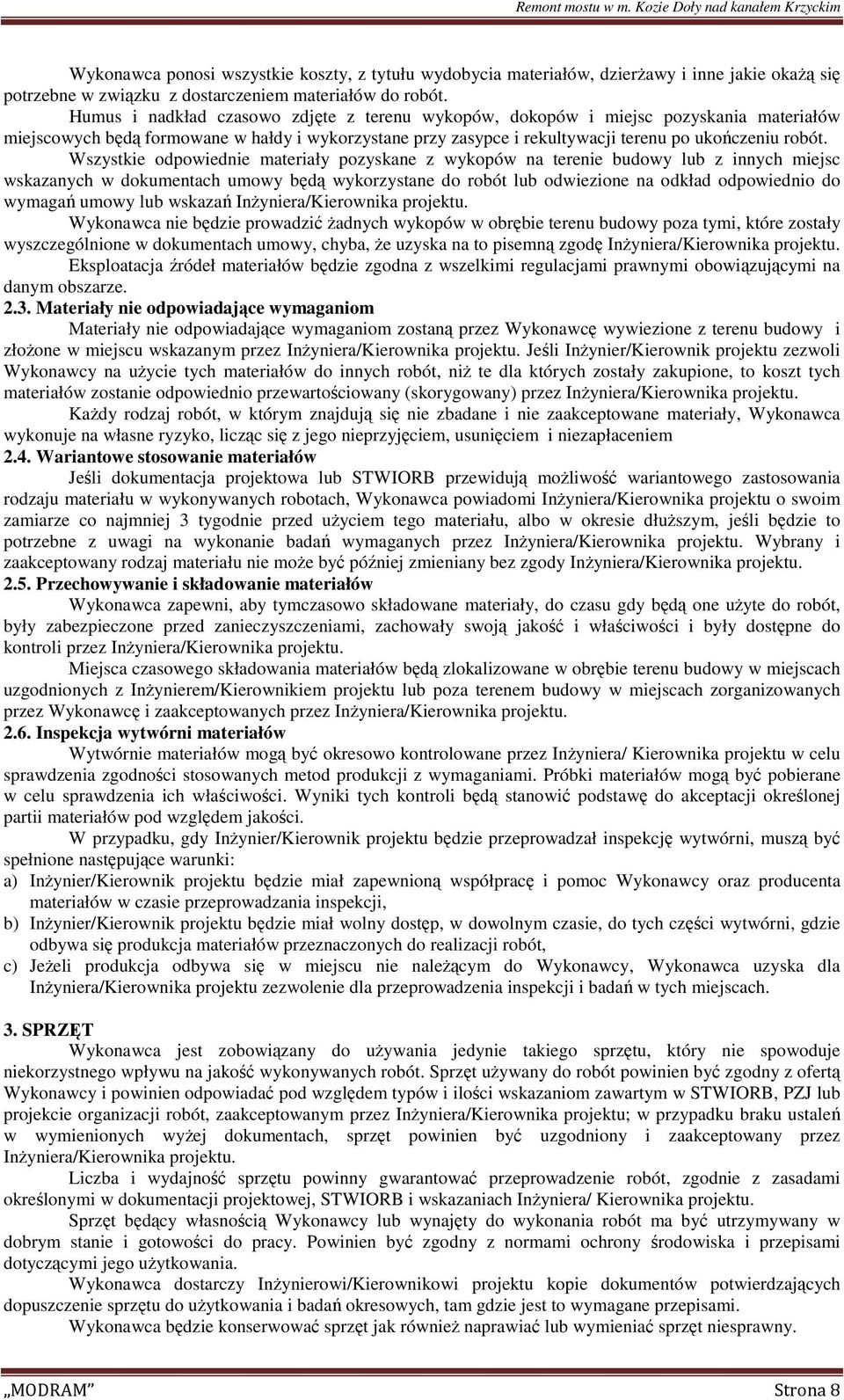 Wszystkie odpowiednie materiały pozyskane z wykopów na terenie budowy lub z innych miejsc wskazanych w dokumentach umowy będą wykorzystane do robót lub odwiezione na odkład odpowiednio do wymagań