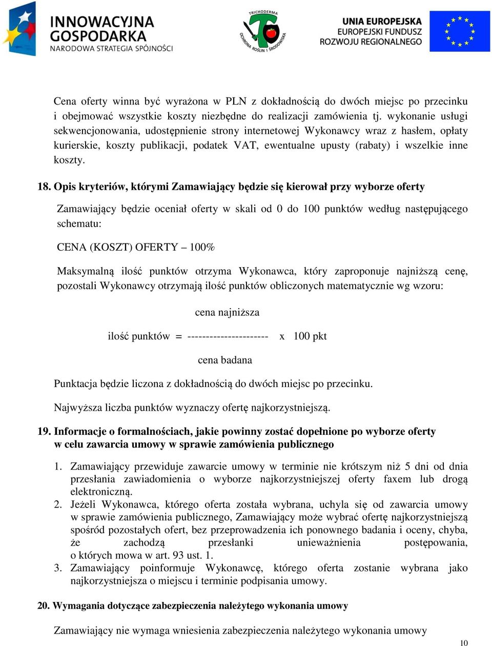 Opis kryteriów, którymi Zamawiający będzie się kierował przy wyborze oferty Zamawiający będzie oceniał oferty w skali od 0 do 100 punktów według następującego schematu: CENA (KOSZT) OFERTY 100%