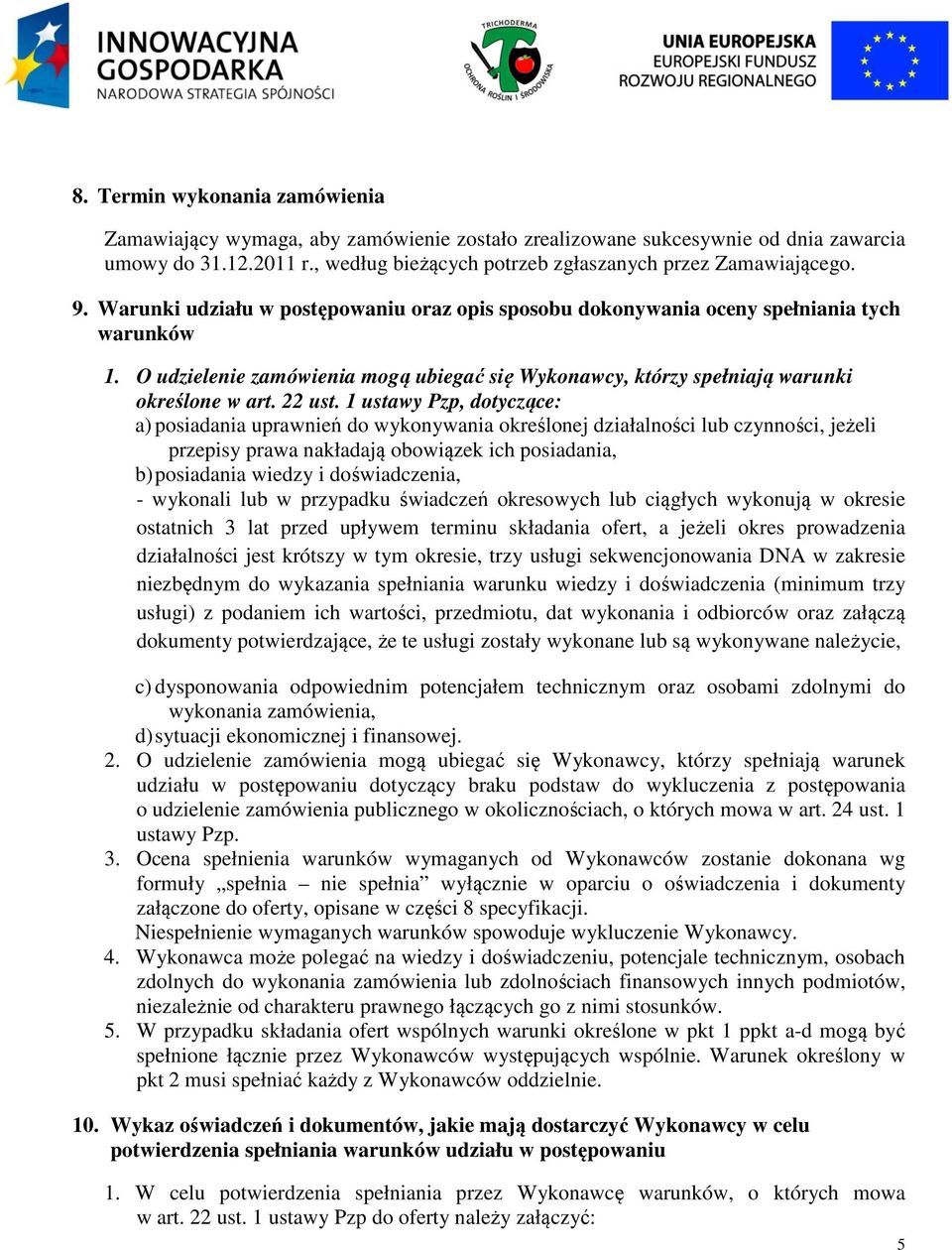 1 ustawy Pzp, dotyczące: a) posiadania uprawnień do wykonywania określonej działalności lub czynności, jeżeli przepisy prawa nakładają obowiązek ich posiadania, b) posiadania wiedzy i doświadczenia,