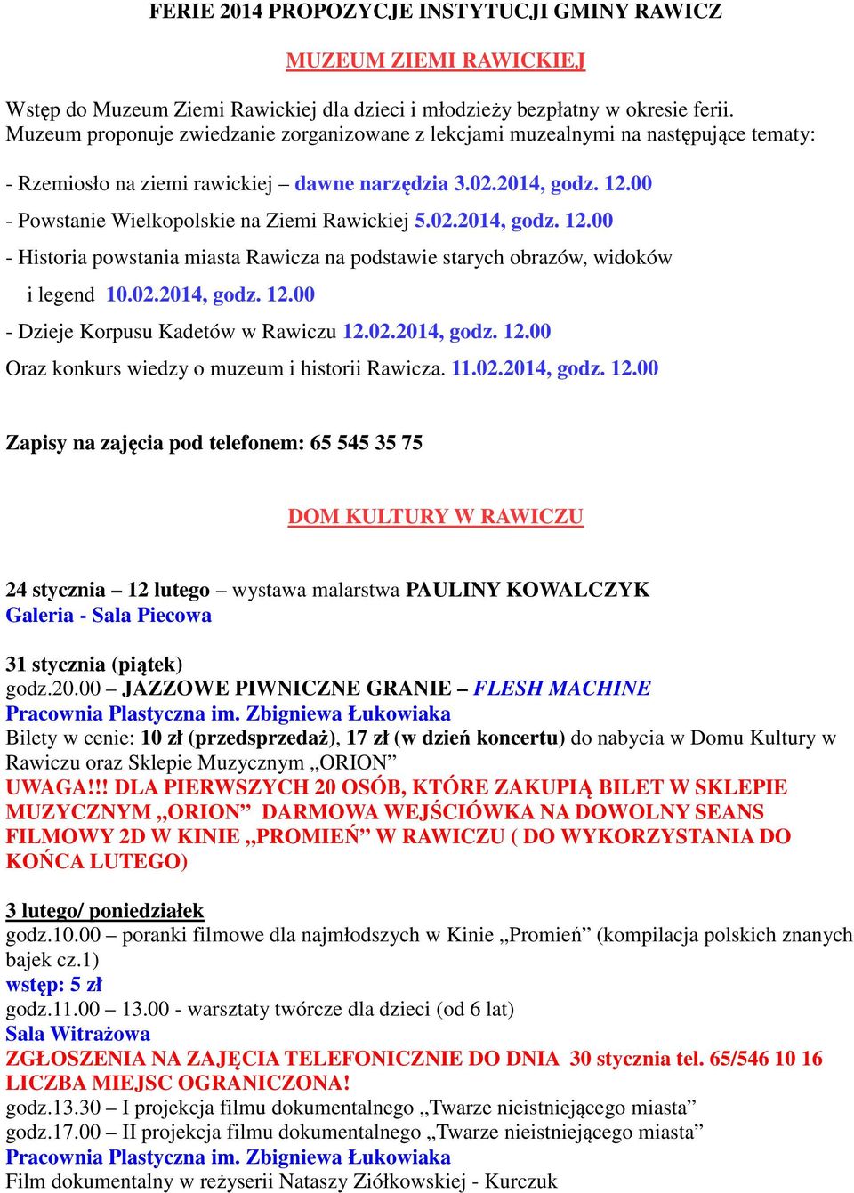 00 - Powstanie Wielkopolskie na Ziemi Rawickiej 5.02.2014, godz. 12.00 - Historia powstania miasta Rawicza na podstawie starych obrazów, widoków i legend 10.02.2014, godz. 12.00 - Dzieje Korpusu Kadetów w Rawiczu 12.