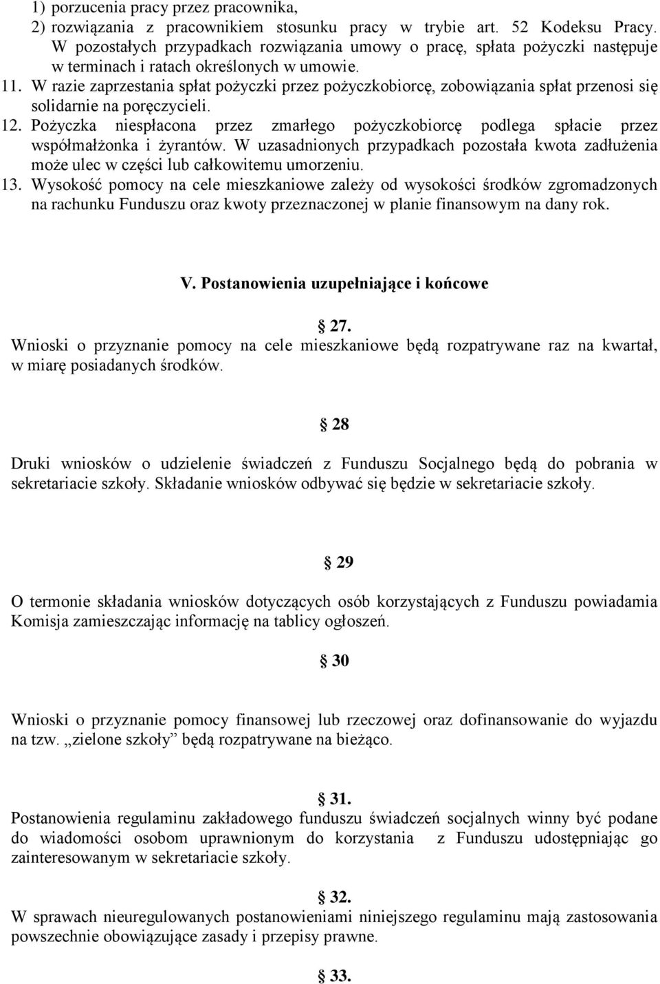 W razie zaprzestania spłat pożyczki przez pożyczkobiorcę, zobowiązania spłat przenosi się solidarnie na poręczycieli. 12.