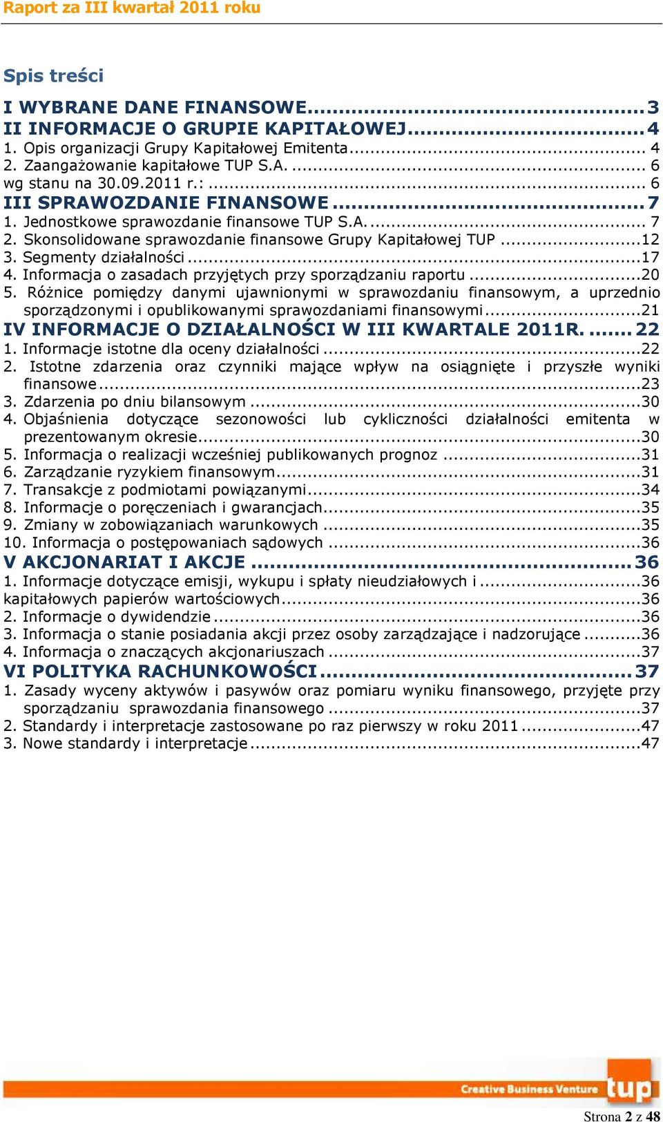 Informacja o zasadach przyjętych przy sporządzaniu raportu...20 5. RóŜnice pomiędzy danymi ujawnionymi w sprawozdaniu finansowym, a uprzednio sporządzonymi i opublikowanymi sprawozdaniami finansowymi.