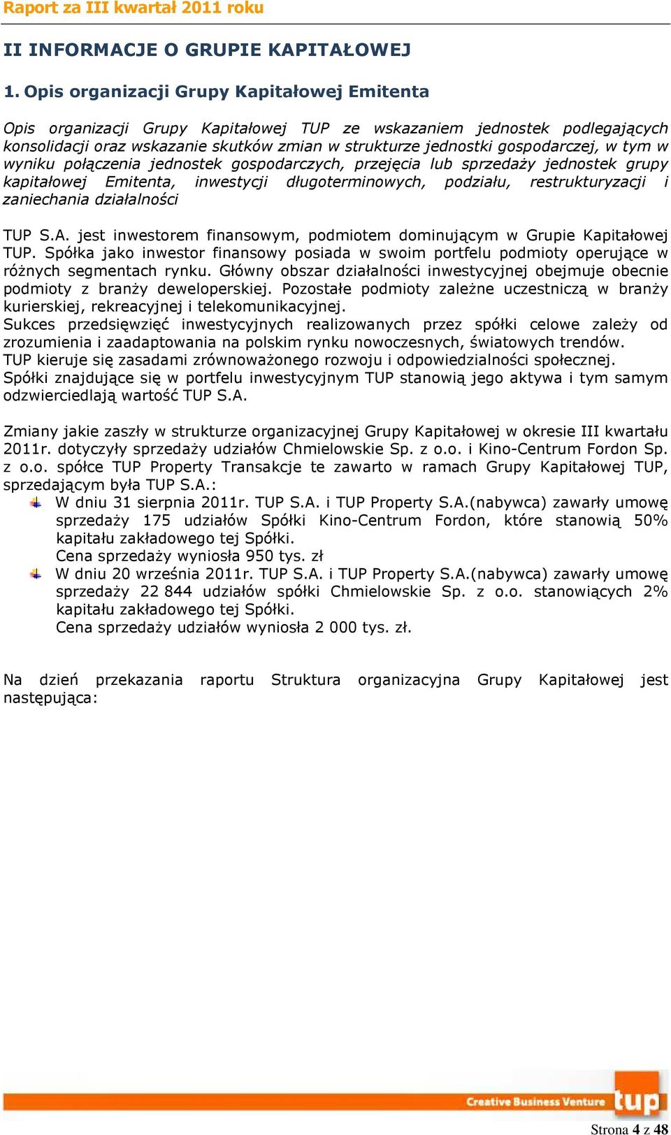 w tym w wyniku połączenia jednostek gospodarczych, przejęcia lub sprzedaŝy jednostek grupy kapitałowej Emitenta, inwestycji długoterminowych, podziału, restrukturyzacji i zaniechania działalności TUP