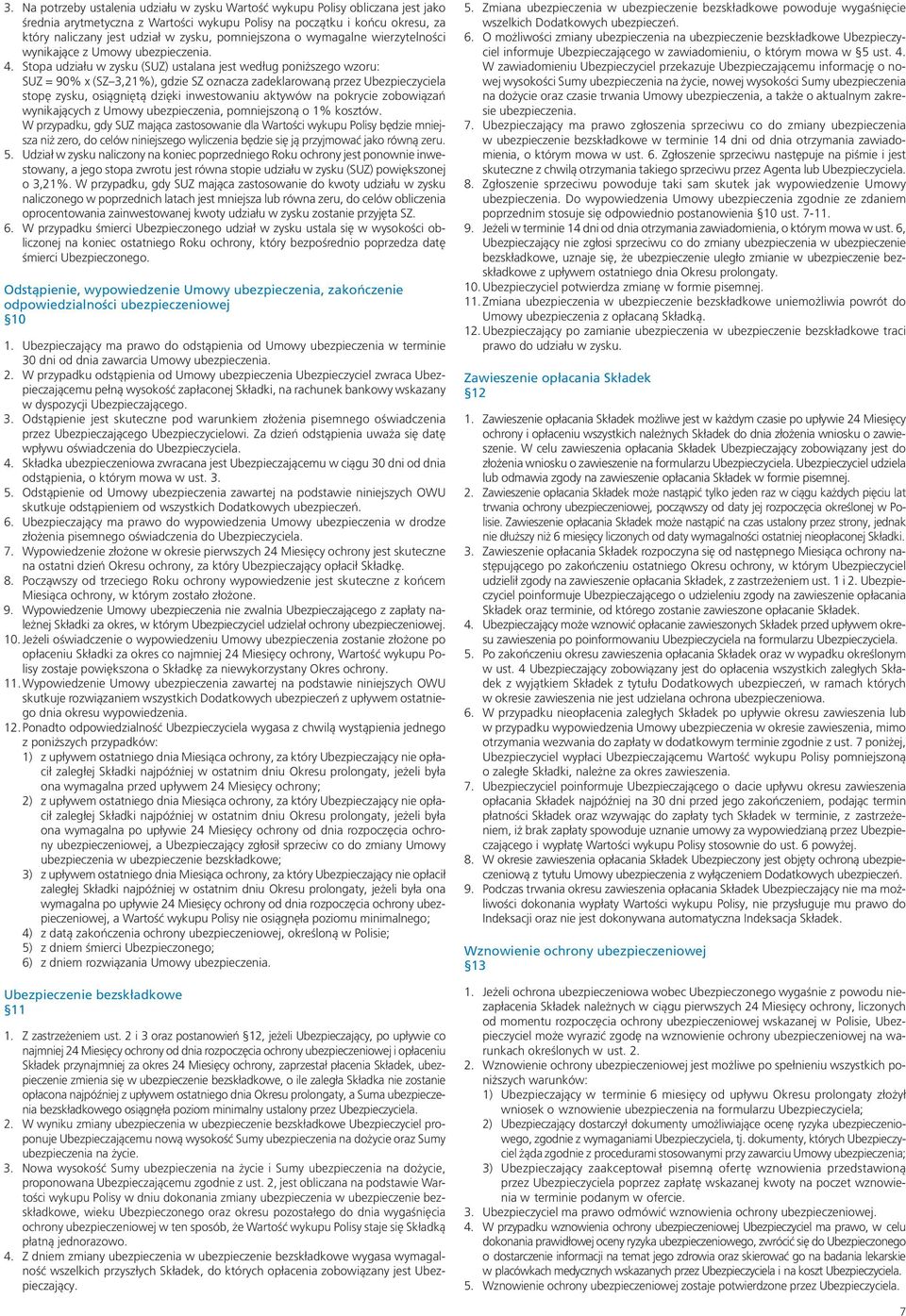 Stopa udziału w zysku (SUZ) ustalana jest według poniższego wzoru: SUZ = 90% x (SZ 3,21%), gdzie SZ oznacza zadeklarowaną przez Ubezpieczyciela stopę zysku, osiągniętą dzięki inwestowaniu aktywów na