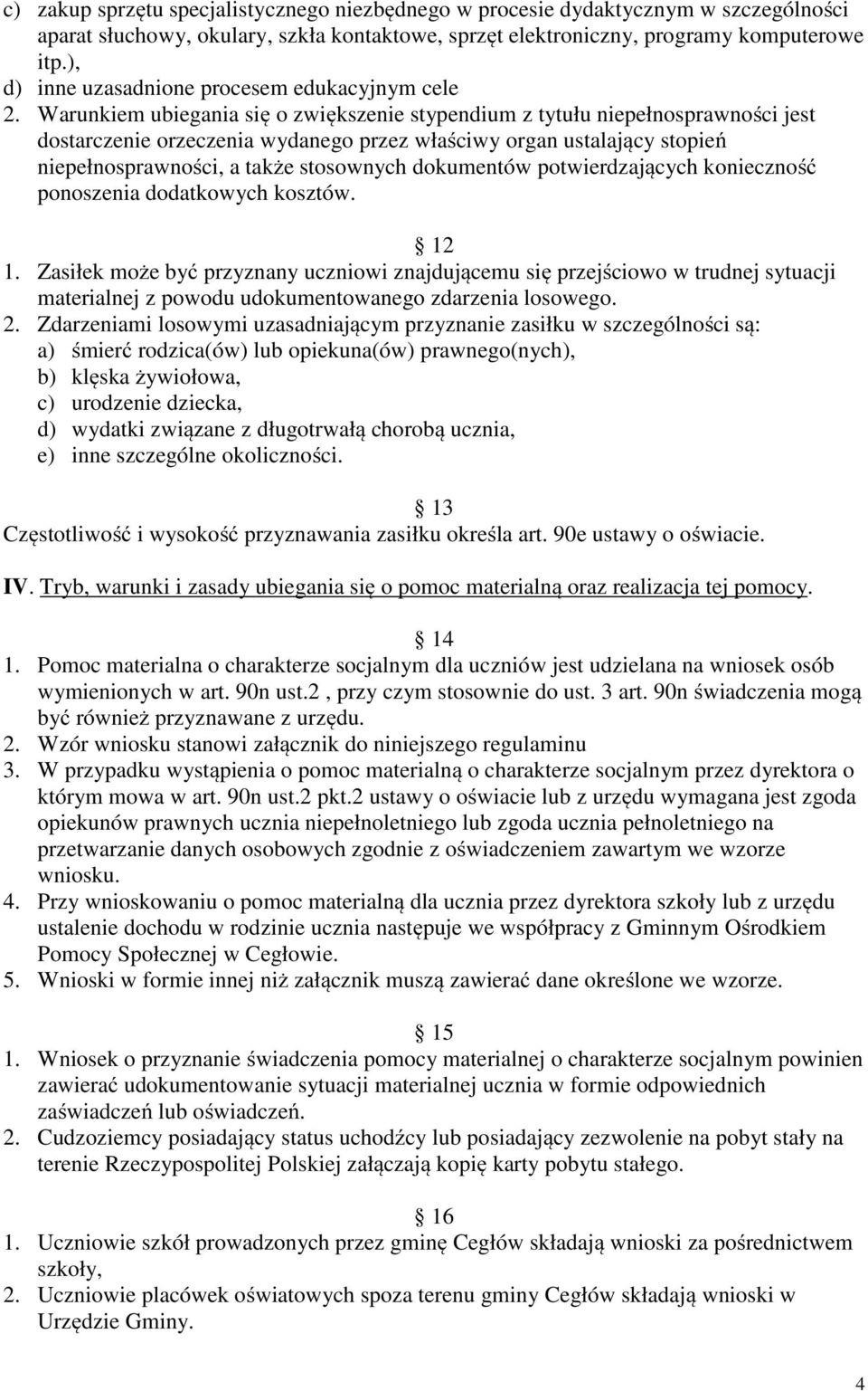 Warunkiem ubiegania się o zwiększenie stypendium z tytułu niepełnosprawności jest dostarczenie orzeczenia wydanego przez właściwy organ ustalający stopień niepełnosprawności, a także stosownych