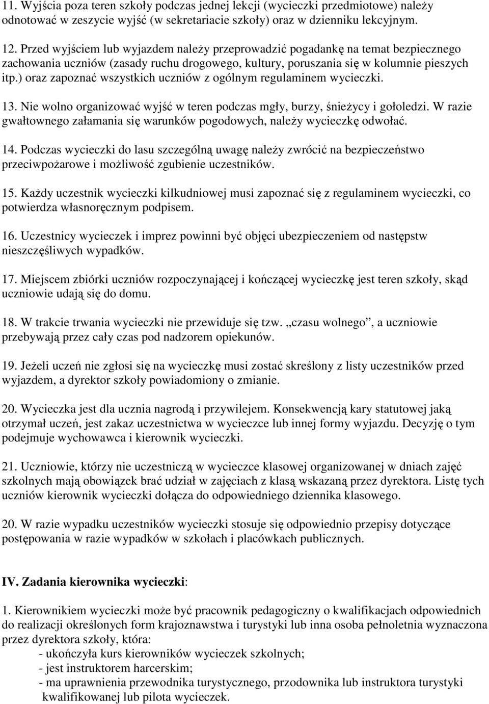 ) oraz zapoznać wszystkich uczniów z ogólnym regulaminem wycieczki. 13. Nie wolno organizować wyjść w teren podczas mgły, burzy, śnieŝycy i gołoledzi.