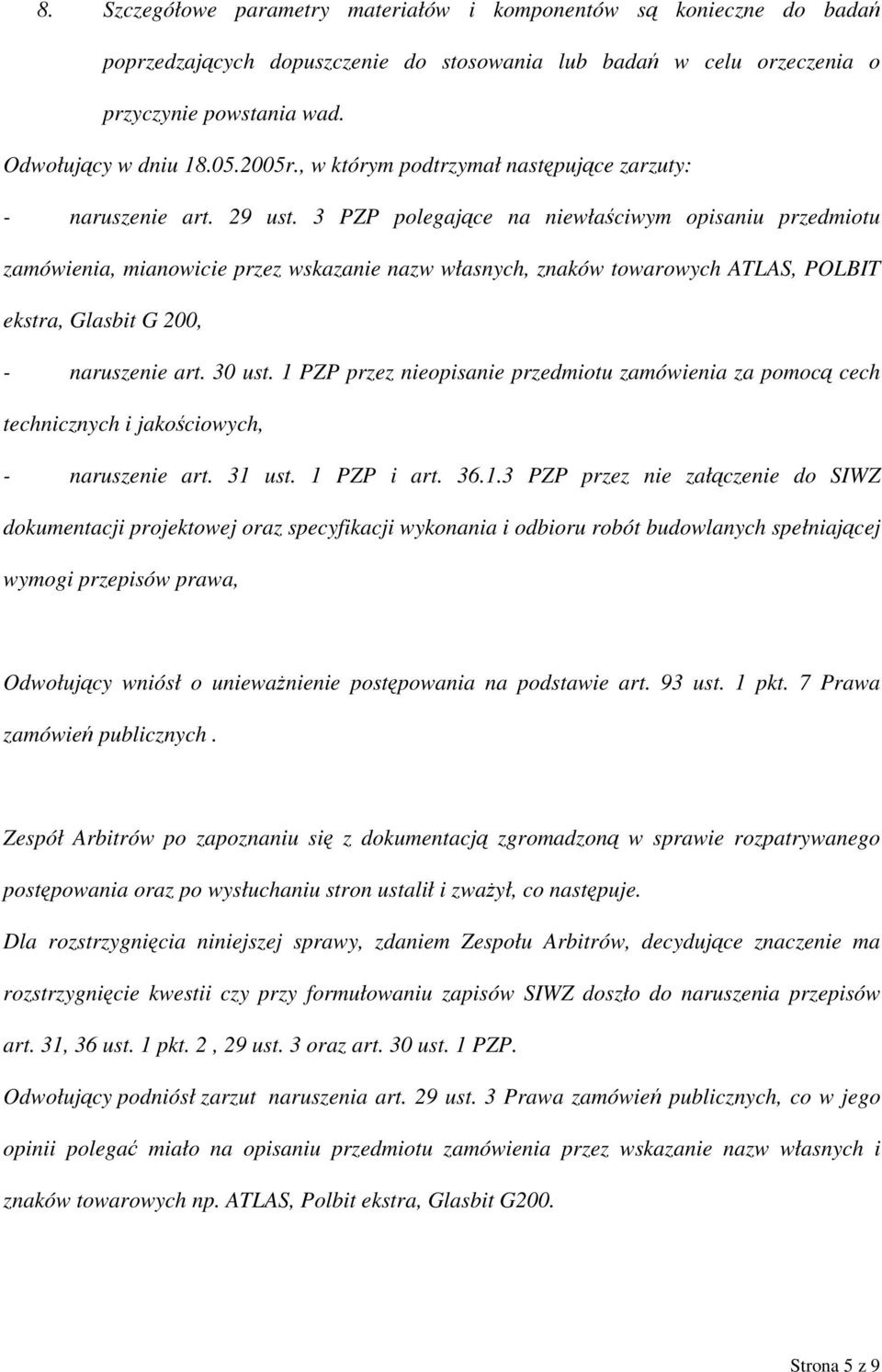 3 PZP polegające na niewłaściwym opisaniu przedmiotu zamówienia, mianowicie przez wskazanie nazw własnych, znaków towarowych ATLAS, POLBIT ekstra, Glasbit G 200, - naruszenie art. 30 ust.