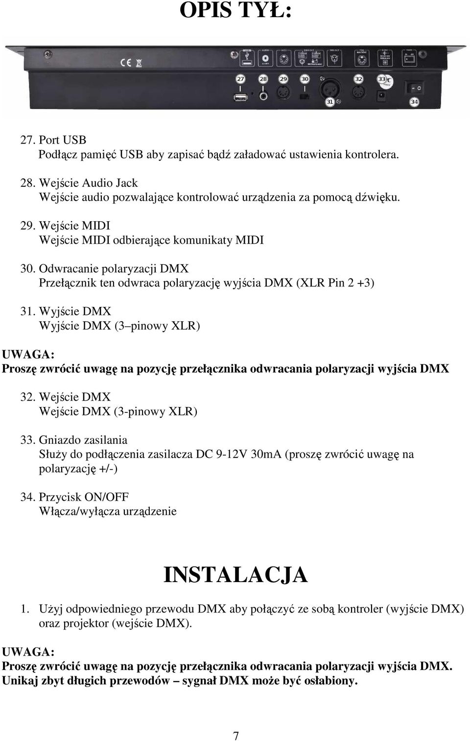 Wyjście DMX Wyjście DMX (3 pinowy XLR) UWAGA: Proszę zwrócić uwagę na pozycję przełącznika odwracania polaryzacji wyjścia DMX 32. Wejście DMX Wejście DMX (3-pinowy XLR) 33.