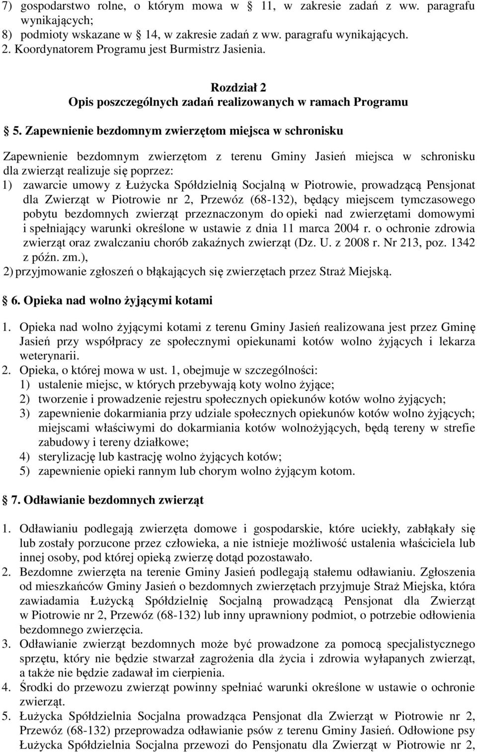 Zapewnienie bezdomnym zwierzętom miejsca w schronisku Zapewnienie bezdomnym zwierzętom z terenu Gminy Jasień miejsca w schronisku dla zwierząt realizuje się poprzez: 1) zawarcie umowy z Łużycka