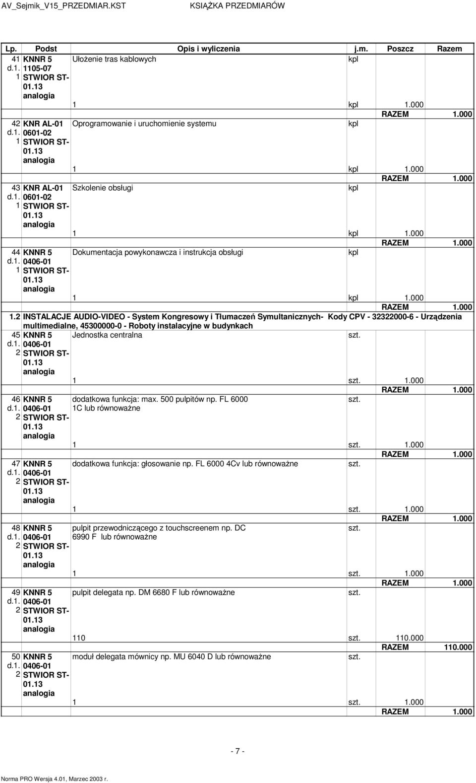 2 multimedialne, 45300000-0 - Roboty instalacyjne w budynkach KNNR 5 Jednostka centralna 0406-01 STWIOR ST- 1 1.000 46 KNNR 5 dodatkowa funkcja: max. 500 pulpitów np. FL 6000 1C lub 1 1.