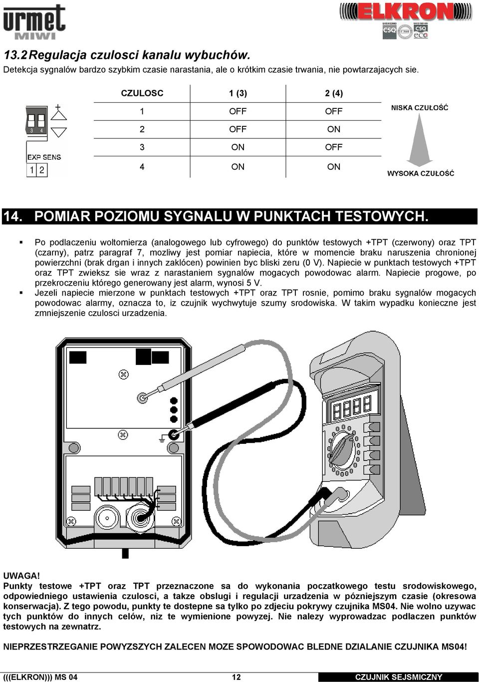 Po podlaczeniu woltomierza (analogowego lub cyfrowego) do punktów testowych +TPT (czerwony) oraz TPT (czarny), patrz paragraf 7, mozliwy jest pomiar napiecia, które w momencie braku naruszenia