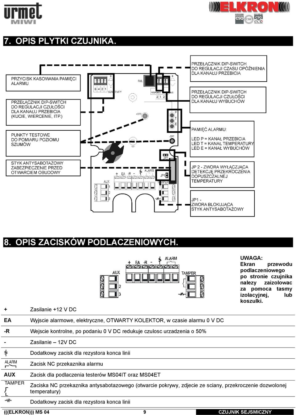 EA Wyjscie alarmowe, elektryczne, OTWARTY KOLEKTOR, w czasie alarmu 0 V DC -R Wejscie kontrolne, po podaniu 0 V DC redukuje czulosc urzadzenia o 50% - Zasilanie 12V DC