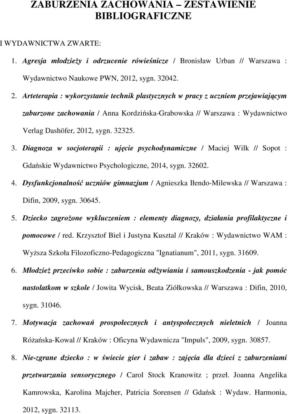 Arteterapia : wykorzystanie technik plastycznych w pracy z uczniem przejawiającym zaburzone zachowania / Anna Kordzińska-Grabowska // Warszawa : Wydawnictwo Verlag Dashöfer, 2012, sygn. 32
