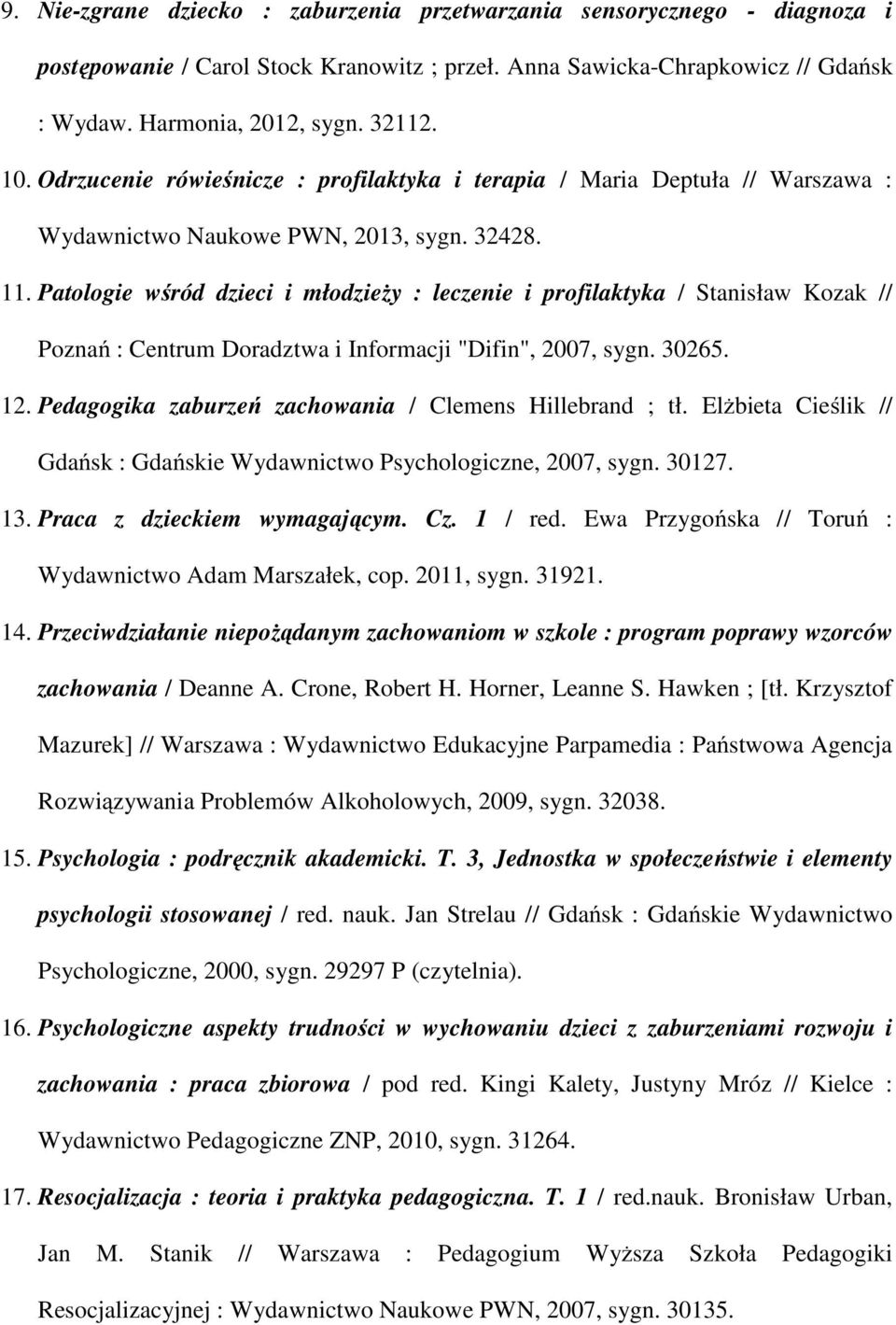 Patologie wśród dzieci i młodzieży : leczenie i profilaktyka / Stanisław Kozak // Poznań : Centrum Doradztwa i Informacji "Difin", 2007, sygn. 30265. 12.
