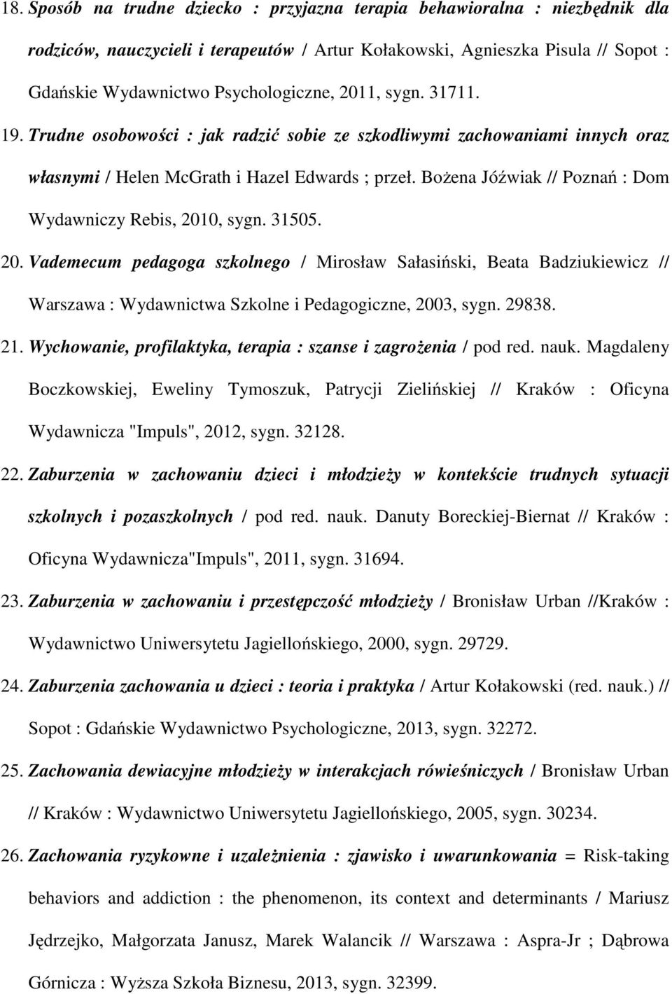 Bożena Jóźwiak // Poznań : Dom Wydawniczy Rebis, 2010, sygn. 31505. 20. Vademecum pedagoga szkolnego / Mirosław Sałasiński, Beata Badziukiewicz // Warszawa : Wydawnictwa Szkolne i Pedagogiczne, 2003, sygn.