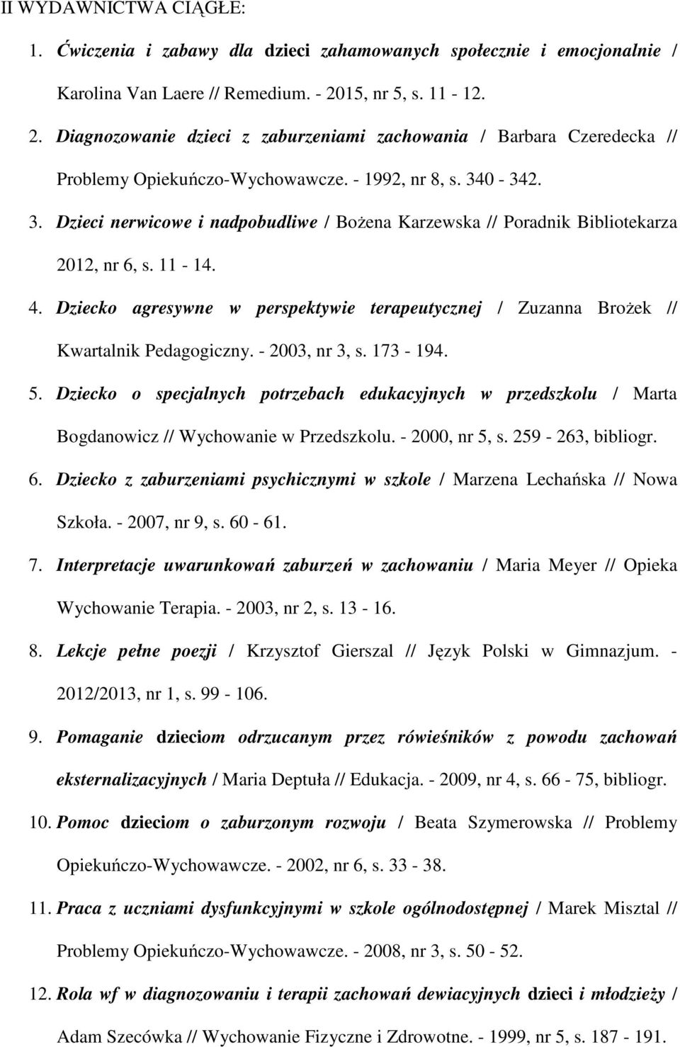 0-342. 3. Dzieci nerwicowe i nadpobudliwe / Bożena Karzewska // Poradnik Bibliotekarza 2012, nr 6, s. 11-14. 4.