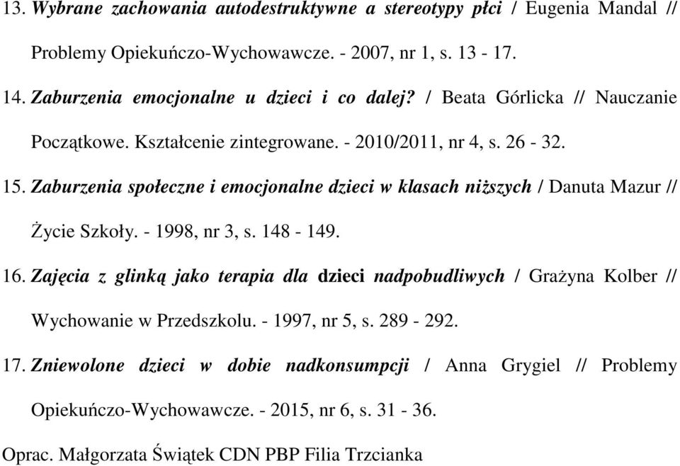 Zaburzenia społeczne i emocjonalne dzieci w klasach niższych / Danuta Mazur // Życie Szkoły. - 1998, nr 3, s. 148-149. 16.